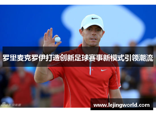 罗里麦克罗伊打造创新足球赛事新模式引领潮流